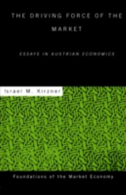 The Driving Force of the Market : Essays in Austrian Economics