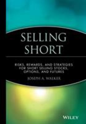 Selling Short : Risks, Rewards, and Strategies for Short Selling Stocks, Options, and Futures