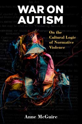 War on Autism : On the Cultural Logic of Normative Violence