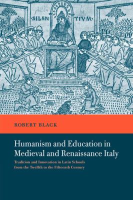Humanism and Education in Medieval and Renaissance Italy : Tradition and Innovation in Latin Schools from the Twelfth to the Fifteenth Century