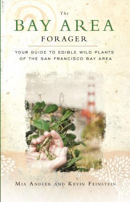 The Bay Area Forager : Your Guide to Edible Wild Plants of the San Francisco Bay Area