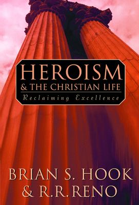 Heroism and the Christian Life : Reclaiming Excellence