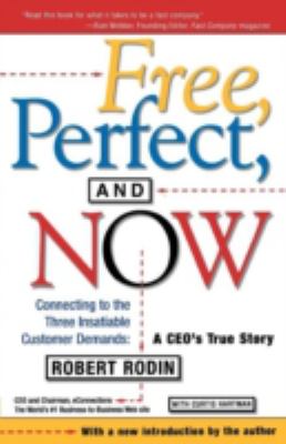 Free, Perfect, and Now : Connecting to the Three Insatiable Customer Demands: a CEO's True Story