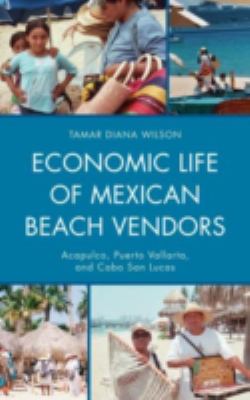 Economic Life of Mexican Beach Vendors : Acapulco, Puerto Vallarta, and Cabo San Lucas