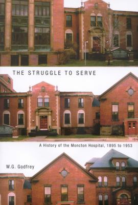 The Struggle to Serve : A History of the Moncton Hospital, 1895 to 1953