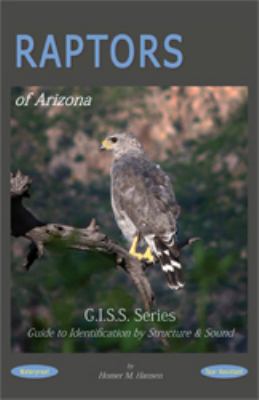 Raptors of Arizona : G. I. S. S. Series - Guide to Identification by Structure and Sound