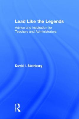 Lead Like the Legends : Advice and Inspiration for Teachers and Administrators