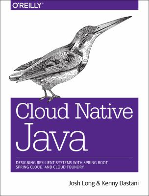 Cloud Native Java : Designing Resilient Systems with Spring Boot, Spring Cloud, and Cloud Foundry