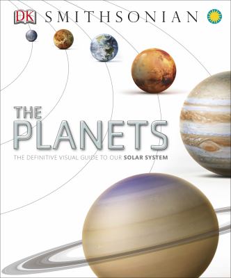 The Planets : The Definitive Visual Guide to Our Solar System