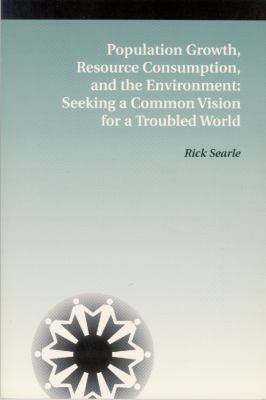 Population Growth, Resource Consumption, and the Environment : Seeking a Common Vision for a Troubled World