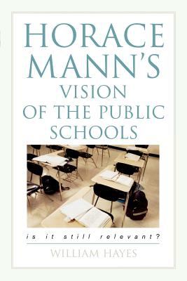 Horace Mann's Vision of the Public Schools : Is It Still Relevant?