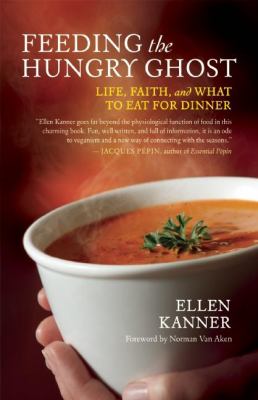 Feeding the Hungry Ghost : Life, Faith, and What to Eat for Dinner - a Satisfying Diet for Unsatisfying Times