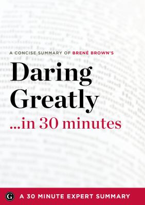 Daring Greatly... in 30 Minutes : A 30 Minute Expert Summary
