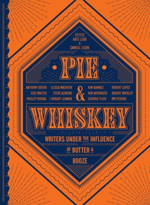 Pie and Whiskey : Writers under the Influence of Butter and Booze