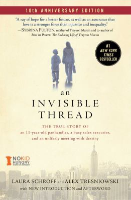 An Invisible Thread : The True Story of an 11-Year-Old Panhandler, a Busy Sales Executive, and an Unlikely Meeting with Destiny