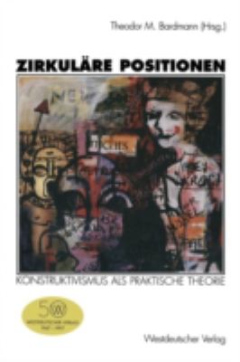 Zirkuläre Positionen : Konstruktivismus Als Praktische Theorie