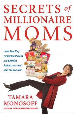 Secrets of Millionaire Moms : Learn How They Turned Great Ideas into Booming Businesses--And How You Can Too