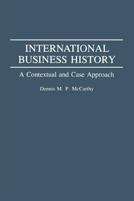 International Business History : A Contextual and Case Approach