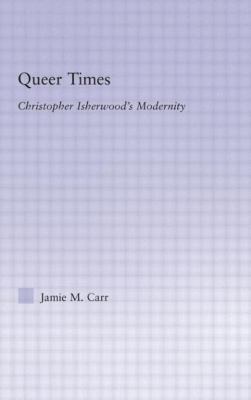 Queer Times : Christopher Isherwood's Modernity