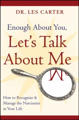 Enough about You, Let's Talk about Me : How to Recognize and Manage the Narcissists in Your Life