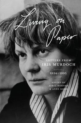 Living on Paper : Letters from Iris Murdoch, 1934-1995