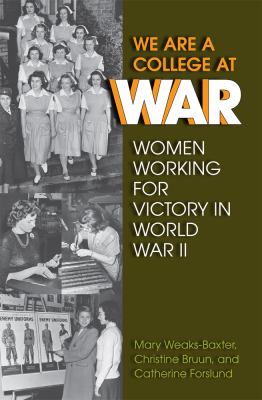 We Are a College at War : Women Working for Victory in World War II