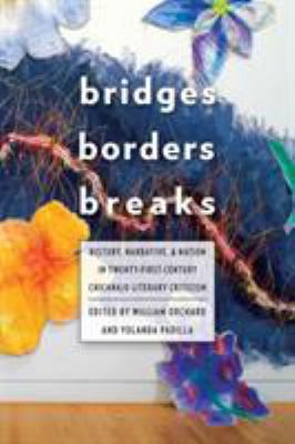 Bridges, Borders, and Breaks : History, Narrative, and Nation in 21st-Century Chicana/o Literary Criticism