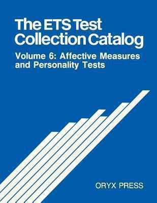 The ETS Test Collection Catalog Vol. 6 : Affective Measures and Personality Tests