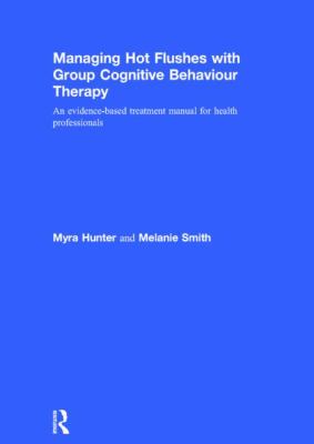 Managing Hot Flushes with Group Cognitive Behaviour Therapy : An Evidence-Based Treatment Manual for Health Professionals