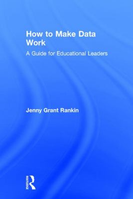 How to Make Data Work : A Guide for Educational Leaders