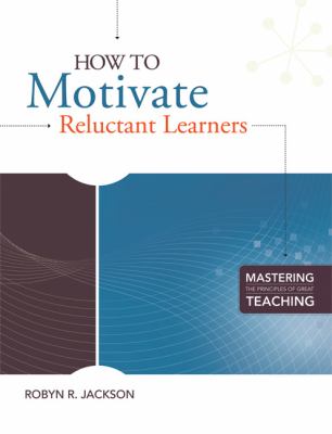 How to Motivate Reluctant Learners : (Mastering the Principles of Great Teaching Series)