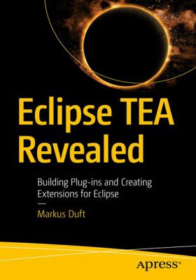 Eclipse TEA Revealed : Building Plug-Ins and Creating Extensions for Eclipse