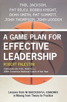 A Game Plan for Effective Leadership : Lessons from 10 Successful Coaches in Moving Theory to Practice
