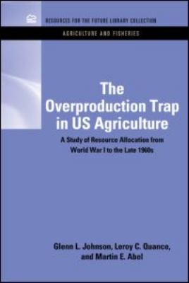 The Overproduction Trap in U. S. Agriculture : A Study of Resource Allocation from World War I to the Late 1960's
