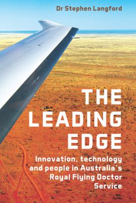 The Leading Edge : Innovation, Technology and People in Australia's Royal Flying Doctor Service