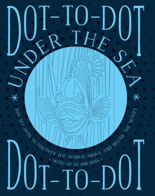 Dot-To-Dot: under the Sea : Join the Dots to Discover the World below the Waves and on the High Seas