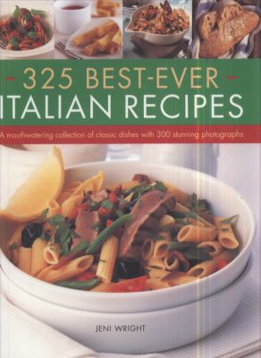 325 Best-Ever Italian Recipes : A Mouthwatering Collection of Classic Dishes with 300 Colour Photographs