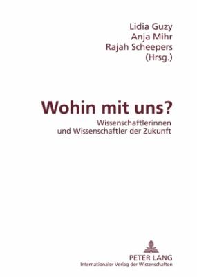 Wohin Mit Uns? : Wissenschaftlerinnen und Wissenschaftler der Zukunft