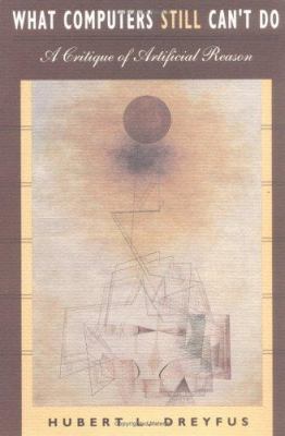 What Computers Still Can't Do : A Critique of Artificial Reason