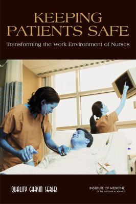Keeping Patients Safe : Transforming the Work Environment of Nurses