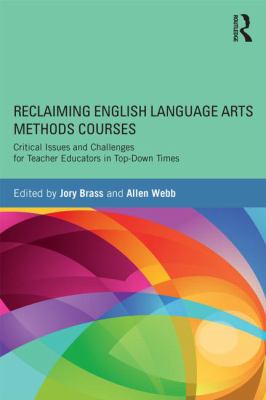 Reclaiming English Language Arts Methods Courses : Critical Issues and Challenges for Teacher Educators in Top-Down Times