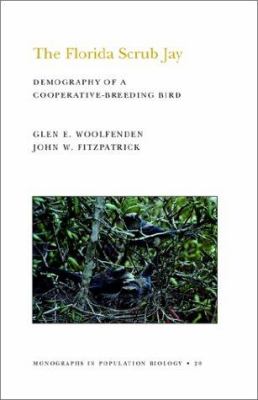 The Florida Scrub Jay (MPB-20), Volume 20 Vol. 20 : Demography of a Cooperative-Breeding Bird. (MPB-20)