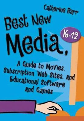 Best New Media, K-12 : A Guide to Movies, Subscription Web Sites, and Educational Software and Games