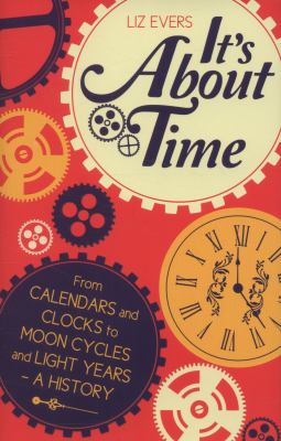 It's about Time : From Calendars and Clocks to Moon Cycles and Light Years - a History