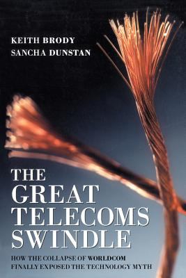 The Great Telecoms Swindle : How the Collapse of WorldCom Finally Exposed the Technology Myth