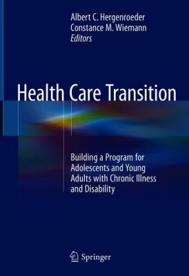 Health Care Transition : Building a Program for Adolescents and Young Adults with Chronic Illness and Disability