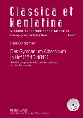 Das Gymnasium Albertinum in Hof (1546-1811) : Eine Gruendung Aus Dem Geist des Humanismus und der Reformation- Mit Dokumentation der Quellen