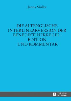 Die Altenglische Interlinearversion der Benediktinerregel: Edition und Kommentar