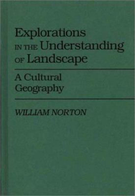 Explorations in the Understanding of Landscape : A Cultural Geography