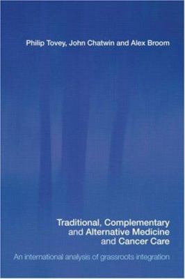 Traditional, Complementary and Alternative Medicine and Cancer Care : An International Analysis of Grassroots Integration
